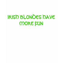 IRISH BLONDES HAVE MORE FUN t-shirts by KATH1572 IRISH BLONDES HAVE MORE FUN t-shirts
