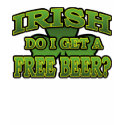 Irish Do I Get a Free Beer T-Shirt shirt