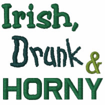 Irish, Drunk and Horny Embroidered T-shirt embroidered shirts