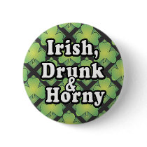 Irish, Drunk and Horny Giftware buttons by stpatricksdaygifts Irish, Drunk and Horny Giftware buttons