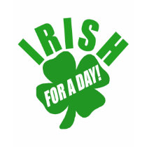 Irish For A Day! t-shirts by Shamrockz Irish For A Day! t-shirts