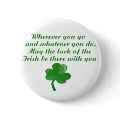 Wherever you go and whatever you do, may the luck of the Irish be there with