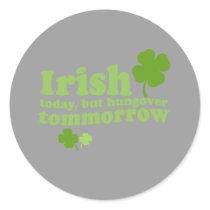 IRISH TODAY HUNGOVER TOMORROW stickers by Shirtuosity IRISH TODAY HUNGOVER TOMORROW stickers