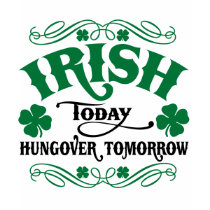 Irish Today Hungover Tomorrow t-shirts