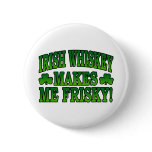 Irish Whiskey Makes Me Friskey Button