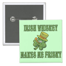 Irish Whiskey Makes Me Frisky Buttons
