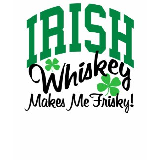 Irish Whiskey Makes Me Frisky shirt