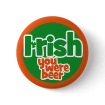 Irish you were beer buttons