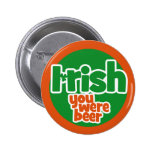 Irish you were beer buttons