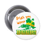 Irish you were beer buttons