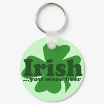 Irish you Were Beer keychains