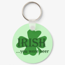Irish you Were Beer keychains