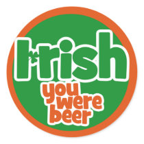 Irish you were beer stickers