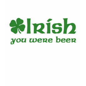 Irish You Were Beer T-Shirt Irish You Were Beer T-Shirt