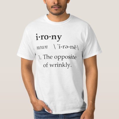 Irony Definition The Opposite of Wrinkly Shirt