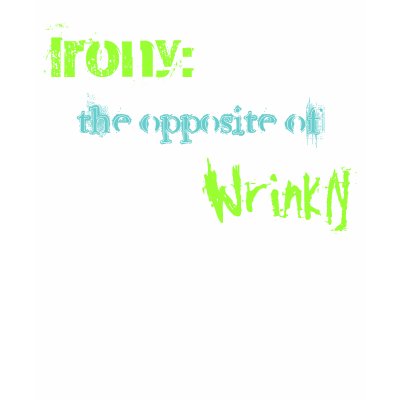Irony: , the opposite of, Wrinkly Tshirts by fallsdownstairs