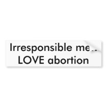 Irresponsible men LOVE abortion bumper stickers