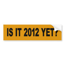Is It 2012 Yet Bumper Sticker bumper stickers by LMAObama Is It 2012 Yet Bumper Sticker bumper stickers