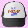 Is it Friday yet??? Trucker Hat