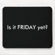 IS IT FRIDAY YET MOUSEPAD