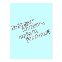 Is it gay in here, or is it just me? post card