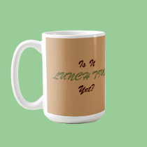 Is It LUNCH TIME Yet? mugs