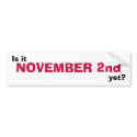 Is it NOVEMBER 2nd yet? bumper stickers