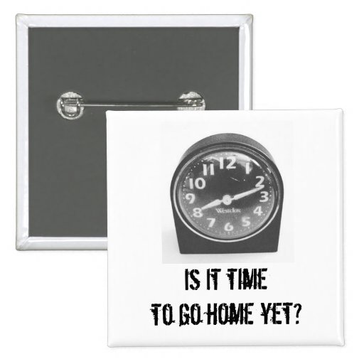 Is it Time to Go Home Yet? Button Zazzle