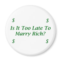 Is It Too Late To Marry Rich? magnets by FunnyFloridian Is It Too Late To Marry Rich? magnets
