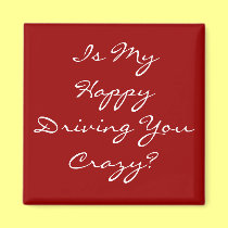 Is My Happy Driving You Crazy? magnets