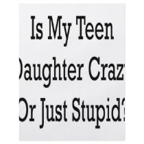 Is My Teen Daughter Crazy Or Just Stupid flyers