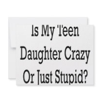 Is My Teen Daughter Crazy Or Just Stupid invitations