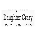 Is My Teen Daughter Crazy Or Just Stupid Custom Photo Card