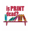 Is Print Dead t-shirts