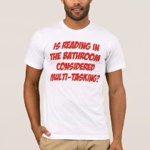 Is reading in the bathroom considered multi-taskin t-shirts