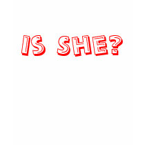 Is She? t-shirts