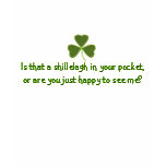 is that a shillelagh in your pocket ... tees