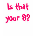 Is that your 9? - Customized t-shirts