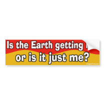 Is the Earth getting hot, or is it just me? bumper stickers