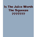 Is The Juice Worth The Squeeze ??????? t-shirts by chula4205 Is The Juice Worth The Squeeze ??????? t-shirts
