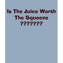 Is The Juice Worth The Squeeze ??????? t-shirts by chula4205 Is The Juice Worth The Squeeze ??????? t-shirts