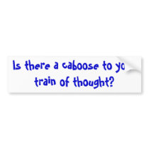 Is there a caboose to your train of thought? bumper stickers
