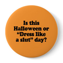Is this Halloween or dress like a slut day Button