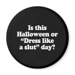 IS THIS HALLOWEEN OR DRESS LIKE A SLUT DAY FRIDGE MAGNET