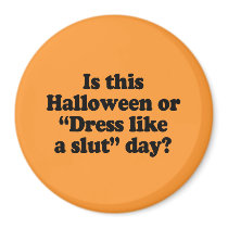 Is this Halloween or dress like a slut day Magnets