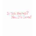 Is this Heaven? No...It's Iowa! t-shirts by iowanightz Is this Heaven? No...It's Iowa! t-shirts