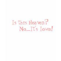 Is this Heaven? No...It's Iowa! t-shirts