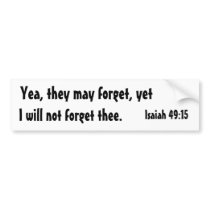 Isaiah 49:15, Yea, they may forget, yet, I will... bumper stickers by thewanger Isaiah 49:15, Yea, they may forget, yet, I will... bumper stickers