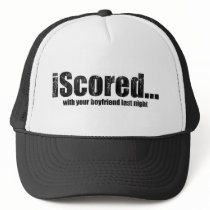 iScored with your boyfriend last night hats