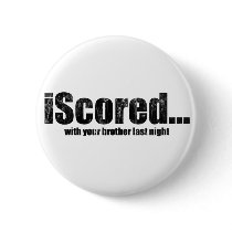 iScored with your brother last night buttons by Real_i_Messages iScored with your brother last night buttons